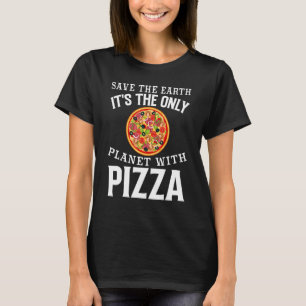 Sicher die Erde Es ist der einzige Planet mit Pizz T-Shirt