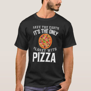 Sicher die Erde Es ist der einzige Planet mit Pizz T-Shirt