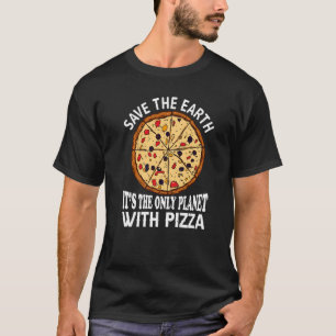 Sicher die Erde Es ist der einzige Planet mit Pizz T-Shirt