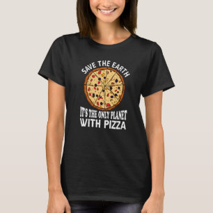 Sicher die Erde Es ist der einzige Planet mit Pizz T-Shirt