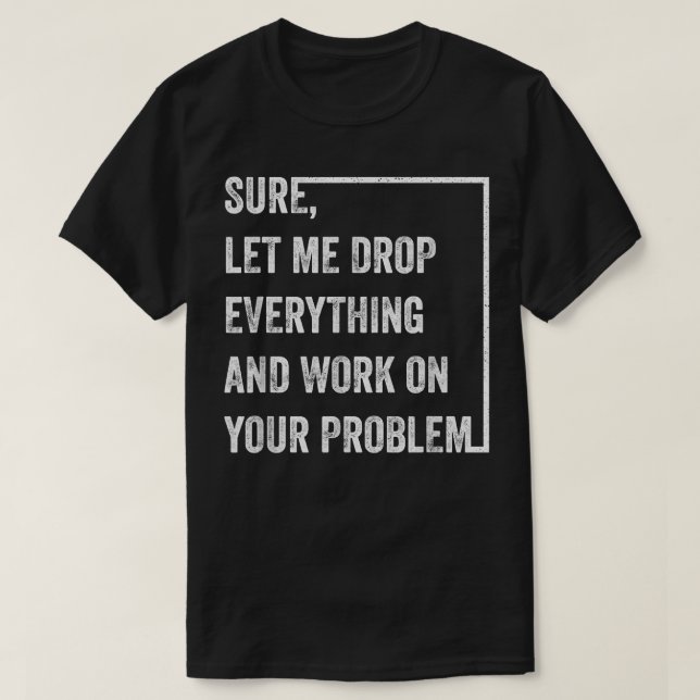 Sicher Lass mir alles fallen und an Ihrem Problem  T-Shirt (Design vorne)