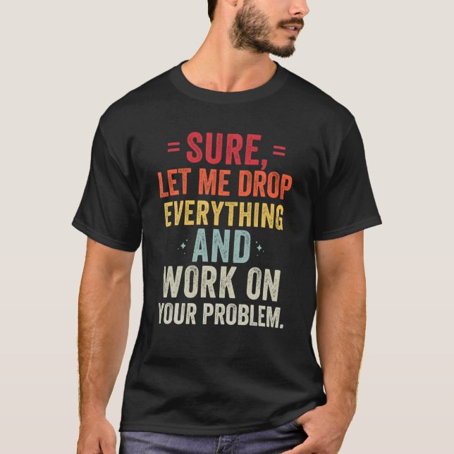 Sicher Lass mir alles fallen und an Ihrem Problem  T-Shirt (Vorderseite)