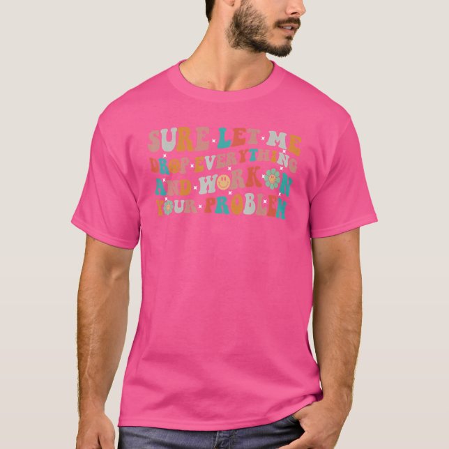 Sicher lass mir alles fallen und an Ihrem Problem  T-Shirt (Vorderseite)