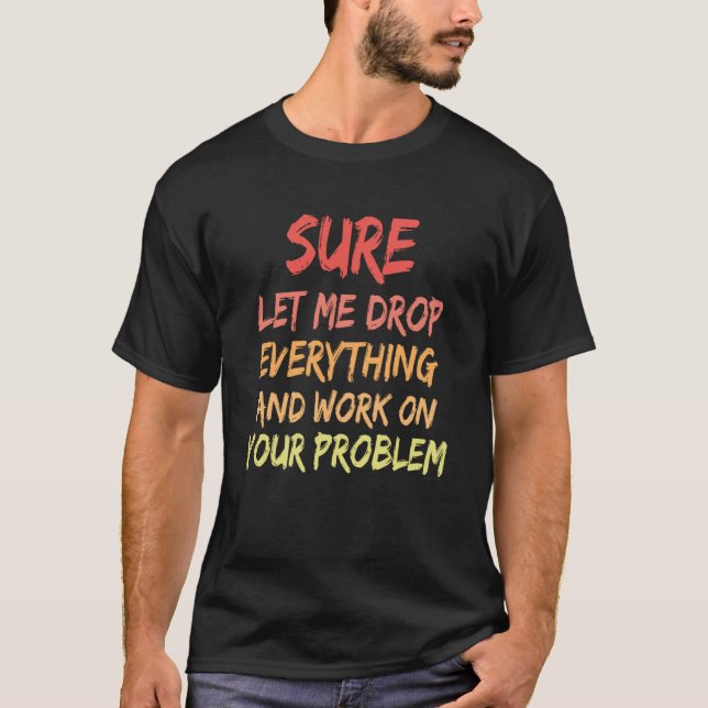 Sicher Lass mir alles fallen und an Ihrem Problem  T-Shirt (Vorderseite)