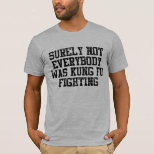 Sicher war nicht jeder Kung Fu Fighting T-Shirt