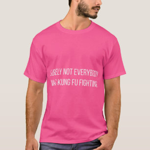 Sicher war nicht jeder von ihnen Kung Fu Kämpfe - T-Shirt