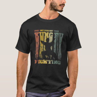 Sicherlich kämpfte nicht jeder mit Kungfu Geschenk T-Shirt
