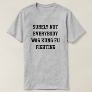 Sicherlich war nicht jeder kung fu gekämpft! T-Shirt