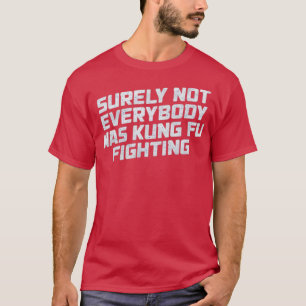Sicherlich war nicht jeder von Kung Fu im Kampf ge T-Shirt