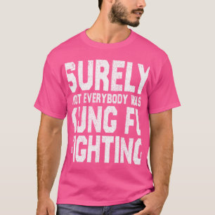 Sicherlich war nicht jeder von uns ein Fu-Kämpfer T-Shirt