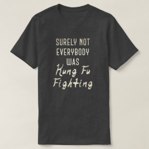 Sicherlich waren nicht alle kung fu und kämpfen T-Shirt