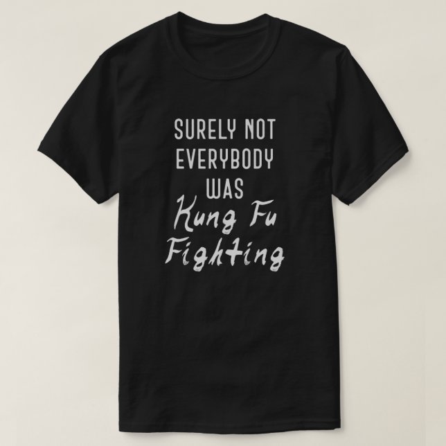 Sicherlich waren nicht alle kung fu und kämpften T T-Shirt (Design vorne)