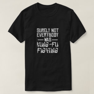 Sicherlich waren nicht alle kung fu und kämpften T T-Shirt