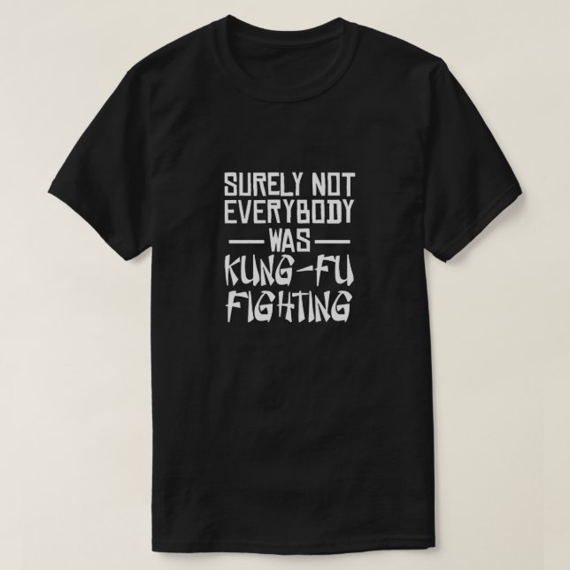 Sicherlich waren nicht alle kung fu und kämpften T T-Shirt (Design vorne)