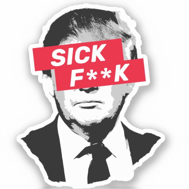 SICK F**K Anti-Donald Trump Aufkleber (Vorderseite)