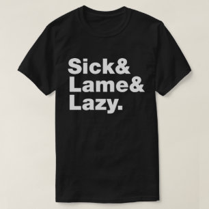 Sick & Lame & Lazy. T-Shirt