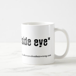 *side eye*, www.youknowyoudeadazzwrong.com tasse