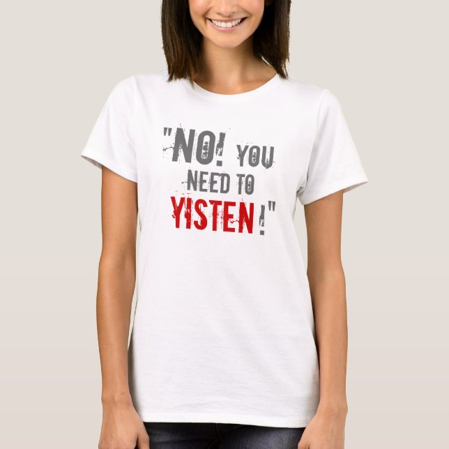 "Sie Bedarf Yisten! " T-Shirt (Vorderseite)