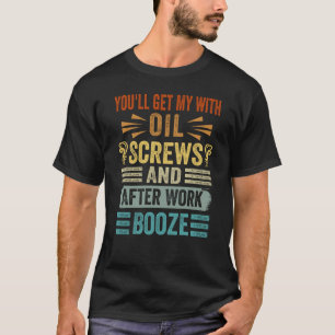 Sie bekommen mich mit Ölschrauben und nach der Arb T-Shirt
