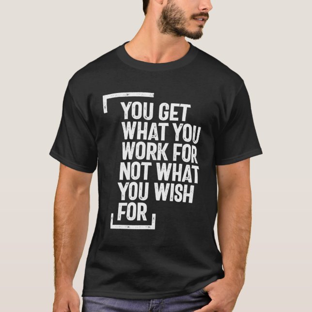 Sie bekommen, was Sie arbeiten | Inspiration Zitat T-Shirt (Vorderseite)