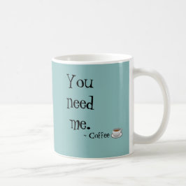 Sie benötigen mich Kaffee-Tasse Tasse