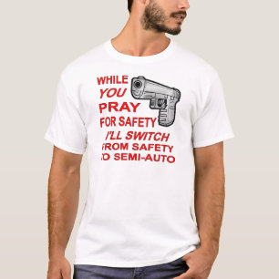 Sie beten für Sicherheit Ich werde zu Semi-Auto we T-Shirt