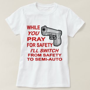 Sie beten für Sicherheit Ich werde zu Semi-Auto we T-Shirt