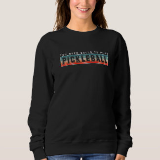 Sie brauchen Balls, um Pickleball Player Premium z Sweatshirt