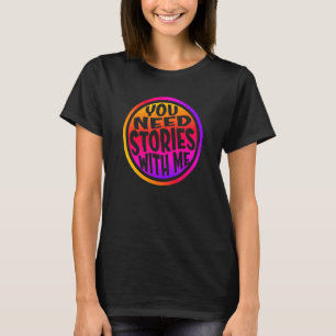Sie brauchen Geschichten mit mir, lustige Phrasen, T-Shirt