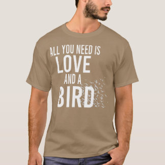 Sie brauchen nur Liebe und einen Vogel T-Shirt