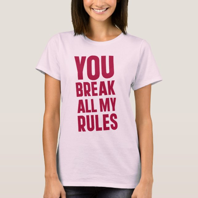 Sie brechen alle meine Regeln T-Shirt (Vorderseite)