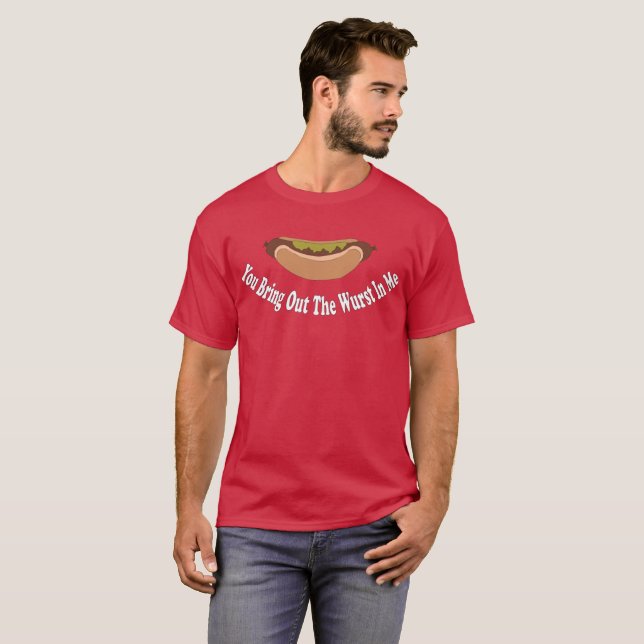 Sie bringen den Wurst in mir heraus T-Shirt (Vorne ganz)