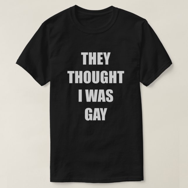SIE DACHTEN, ICH WÄRE GAY T-Shirt (Design vorne)