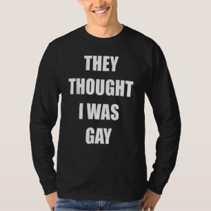 Sie dachten, ich wäre schwul T-Shirt