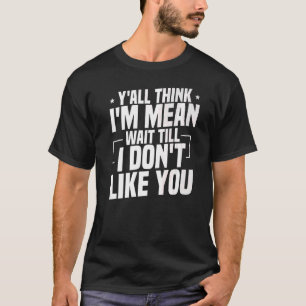 Sie denken alle, ich bin Gemein warten, bis ich di T-Shirt