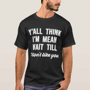 Sie denken alle, ich bin Gemein warten, bis ich di T-Shirt