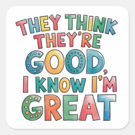 Sie denken, sie sind gut, ich weiß, es ist toll quadratischer aufkleber