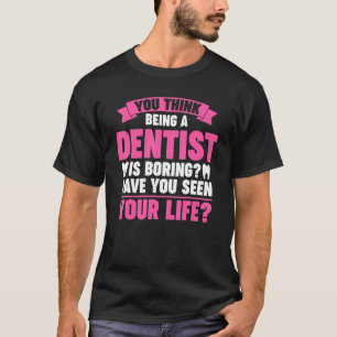 Sie denken, Zahnarzttätigkeit ist langweilige Zahn T-Shirt