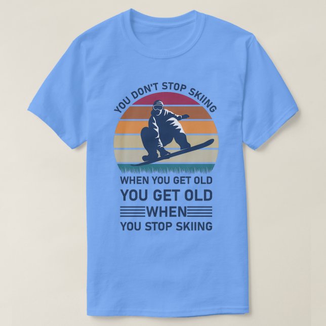 Sie Donx27t stoppen Skifahren, wenn Sie alten Skif T-Shirt (Design vorne)