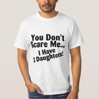 Sie erschrecken mich nicht, den ich 3 Töchter habe T-Shirt