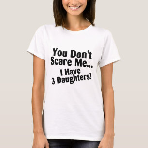 Sie erschrecken mich nicht, den ich drei Töchter T-Shirt