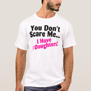 Sie erschrecken mich nicht, den ich fünf Töchter T-Shirt