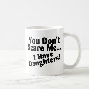 Sie erschrecken mich nicht, den ich Töchter habe Tasse