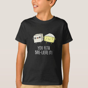 Sie Feta Brie-lieve It Funny Cheese Pun Dark BG T-Shirt