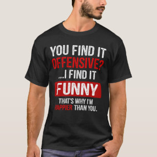 Sie finden es Offensive? Ich finde es lustig humor T-Shirt