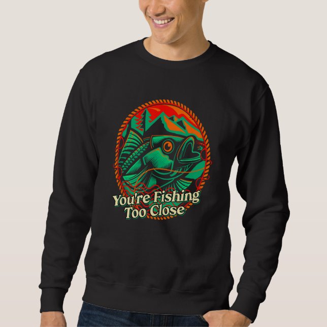 Sie Fischen Zu Nah, Fischer, Seen, Fisch, Lagune Sweatshirt (Vorderseite)