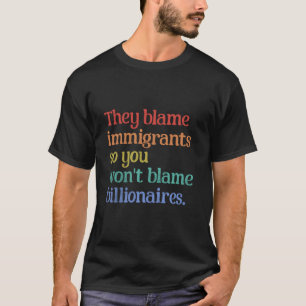 Sie geben den Einwanderern die Schuld, damit Sie d T-Shirt
