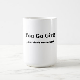 Sie gehen Mädchen….und kommen Sie nicht zurück Tasse