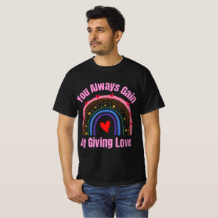 Sie gewinnen immer, indem Sie Liebe geben T-Shirt