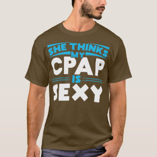Sie glaubt, dass mein CPAP sexy ist, weil ich die  T-Shirt